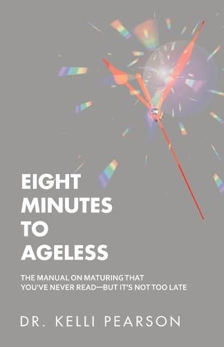 Cover image for Eight Minutes to Ageless: The Manual on Maturing That You've Never Read-But It's Not Too Late