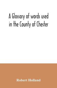 Cover image for A glossary of words used in the County of Chester