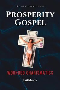 Cover image for Prosperity Gospel: Wounded Charismatics