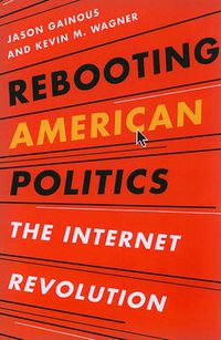 Cover image for Rebooting American Politics: The Internet Revolution