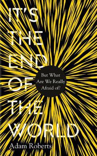 Cover image for It's the End of the World: But What Are We Really Afraid Of?