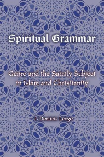 Cover image for Spiritual Grammar: Genre and the Saintly Subject in Islam and Christianity