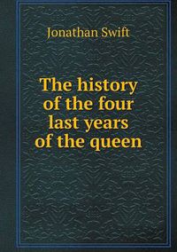 Cover image for The history of the four last years of the queen