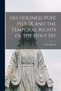 Cover image for His Holiness Pope Pius IX and the Temporal Rights of the Holy See