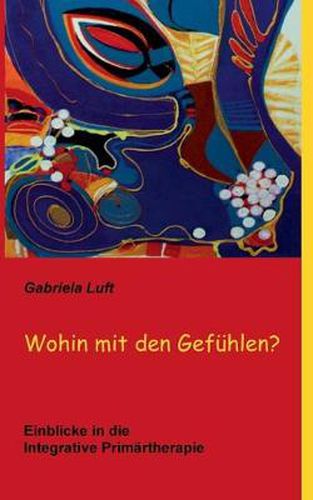 Cover image for Wohin mit den Gefuhlen?: Einblicke in die Integrative Primartherapie