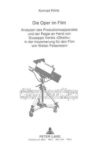 Cover image for Die Oper Im Film: Analysen Des Produktionsapparates Und Der Regie Anhand Von Giuseppe Verdis -Othello- In Der Inszenierung Fuer Den Film Von Walter Felsenstein