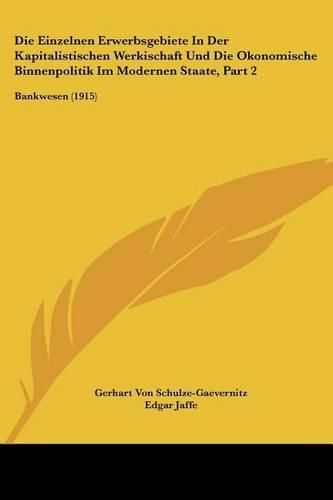 Die Einzelnen Erwerbsgebiete in Der Kapitalistischen Werkischaft Und Die Okonomische Binnenpolitik Im Modernen Staate, Part 2: Bankwesen (1915)