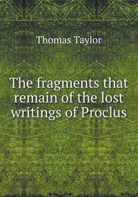 Cover image for The fragments that remain of the lost writings of Proclus