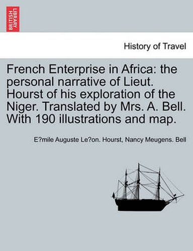 French Enterprise in Africa: the personal narrative of Lieut. Hourst of his exploration of the Niger. Translated by Mrs. A. Bell. With 190 illustrations and map.