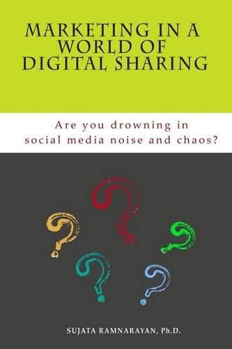 Cover image for Marketing in a World of Digital Sharing: Are you drowning in social media noise and chaos?