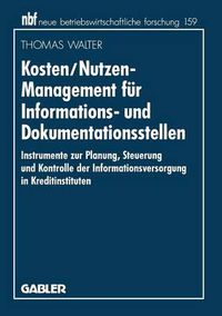 Cover image for Kosten/Nutzen-Management Fur Informations- Und Dokumentationsstellen: Instrumente Zur Planung, Steuerung Und Kontrolle Der Informationsversorgung in Kreditinstituten