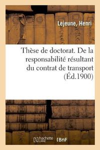 Cover image for These de Doctorat. de la Responsabilite Resultant Du Contrat de Transport