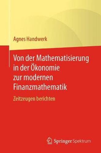 Cover image for Von Der Mathematisierung in Der OEkonomie Zur Modernen Finanzmathematik: Zeitzeugen Berichten