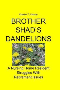 Cover image for Brother Shad's Dandelions: A Nursing Home Resident Struggles With Retirement Issues