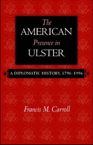 The American Presence in Ulster: A Diplomatic History, 1796-1996