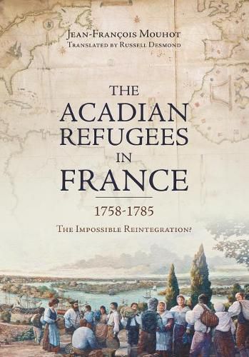 Cover image for The Acadian Refugees in France 1758-1785: The Impossible Reintegration?