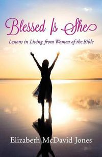 Cover image for Blessed Is She: Lessons in Living from Women of the Bible