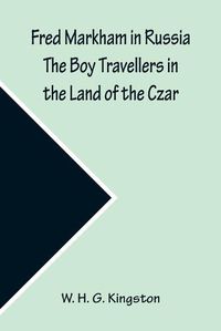 Cover image for Fred Markham in Russia The Boy Travellers in the Land of the Czar