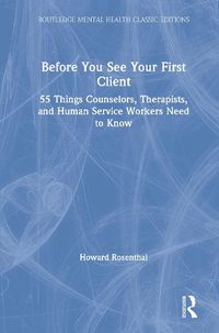 Cover image for Before You See Your First Client: 55 Things Counselors, Therapists, and Human Service Workers Need to Know