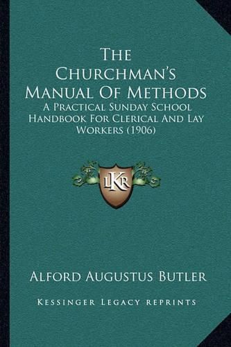 Cover image for The Churchman's Manual of Methods: A Practical Sunday School Handbook for Clerical and Lay Workers (1906)