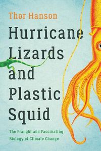 Cover image for Hurricane Lizards and Plastic Squid: The Fraught and Fascinating Biology of Climate Change