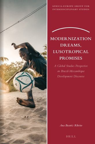 Cover image for Modernization Dreams, Lusotropical Promises: A Global Studies Perspective on Brazil-Mozambique Development Discourse