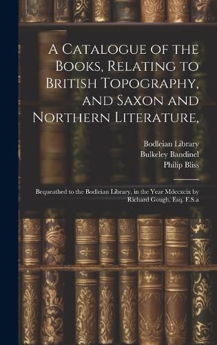 A Catalogue of the Books, Relating to British Topography, and Saxon and Northern Literature,