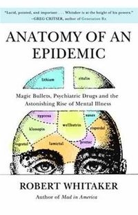 Cover image for Anatomy of an Epidemic: Magic Bullets, Psychiatric Drugs, and the Astonishing Rise of Mental Illness in America