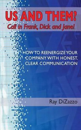 Cover image for US AND THEM? Call in Frank, Dick and Jane!: How To Reenergize Your Company with Honest, Clear Communication