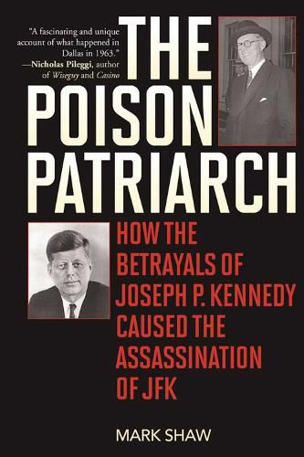 Cover image for The Poison Patriarch: How the Betrayals of Joseph P. Kennedy Caused the Assassination of JFK