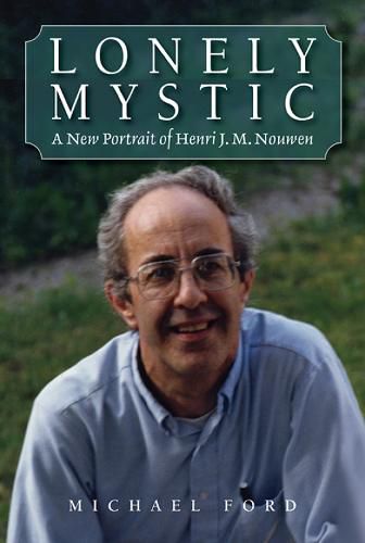 Lonely Mystic: A New Portrait of Henri J. M. Nouwen