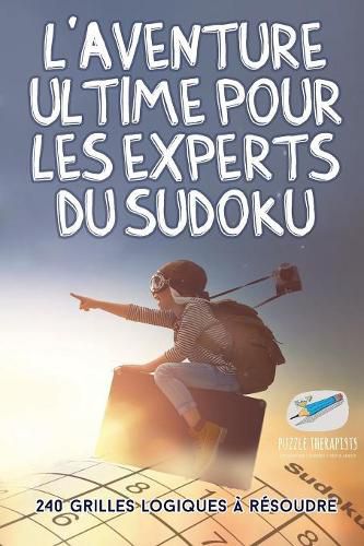 Cover image for L'aventure ultime pour les experts du Sudoku 240 grilles logiques a resoudre