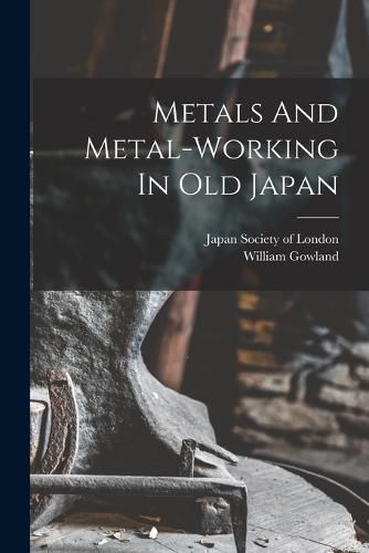 Cover image for Metals And Metal-working In Old Japan