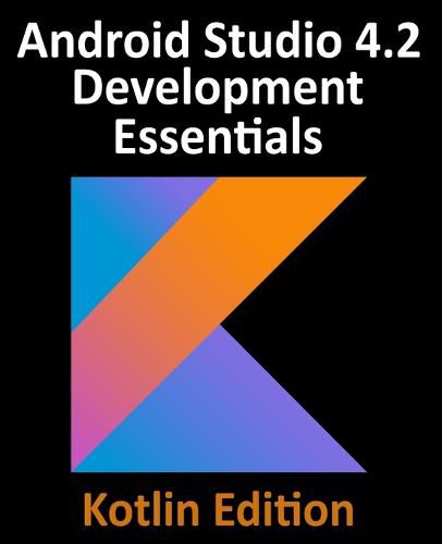 Cover image for Android Studio 4.2 Development Essentials - Kotlin Edition: Developing Android Apps Using Android Studio 4.2, Kotlin and Android Jetpack