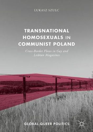 Cover image for Transnational Homosexuals in Communist Poland: Cross-Border Flows in Gay and Lesbian Magazines