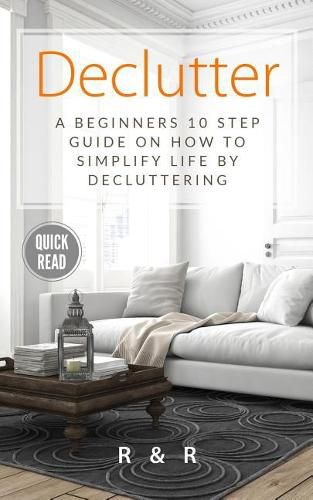 Cover image for Declutter: A Beginners 10 Step Guide On How To Simplify Life By Decluttering.