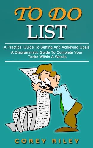 Cover image for To Do List: A Practical Guide To Setting And Achieving Goals (A Diagrammatic Guide To Complete Your Tasks Within A Weeks)