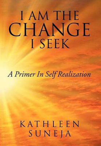 Cover image for I Am the Change I Seek: A Primer in Self Realization