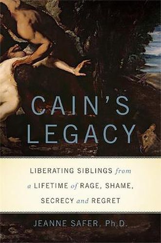 Cover image for Cain's Legacy: Liberating Siblings from a Lifetime of Rage, Shame, Secrecy, and Regret