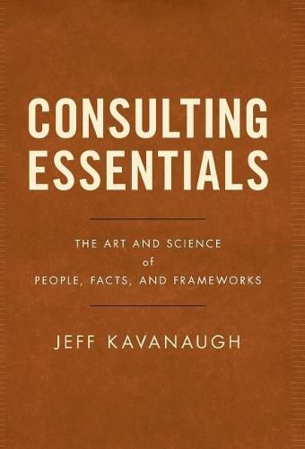 Cover image for Consulting Essentials: The Art and Science of People, Facts, and Frameworks