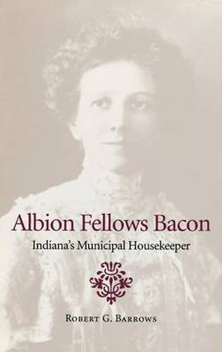 Cover image for Albion Fellows Bacon: Indiana's Municipal Housekeeper