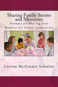 Cover image for Sharing Family Stories and Memories: Prompts for Writing Your Memoirs for Future Generations