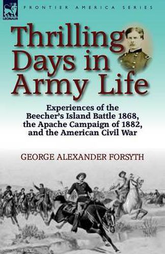 Cover image for Thrilling Days in Army Life: Experiences of the Beecher's Island Battle 1868, the Apache Campaign of 1882, and the American Civil War