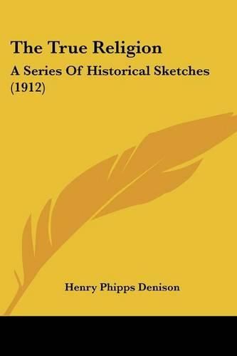 Cover image for The True Religion: A Series of Historical Sketches (1912)