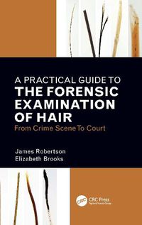 Cover image for A Practical Guide to the Forensic Examination of Hair: From Crime Scene to Court