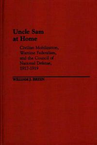 Cover image for Uncle Sam at Home: Civilian Mobilization, Wartime Federalism, and the Council of National Defense, 1917-1919