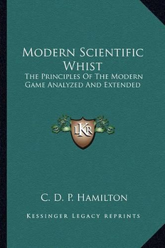 Cover image for Modern Scientific Whist: The Principles of the Modern Game Analyzed and Extended