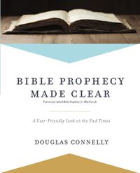 Cover image for Bible Prophecy Made Clear: A User-Friendly Look at the End Times