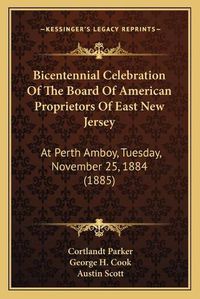 Cover image for Bicentennial Celebration of the Board of American Proprietors of East New Jersey: At Perth Amboy, Tuesday, November 25, 1884 (1885)