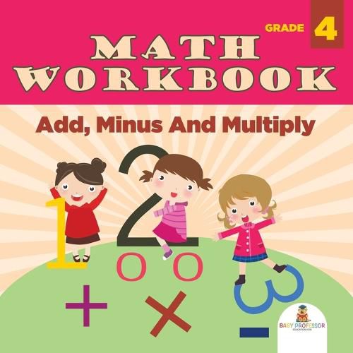 Cover image for Grade 4 Math Workbook: Add, Minus And Multiply (Math Books)